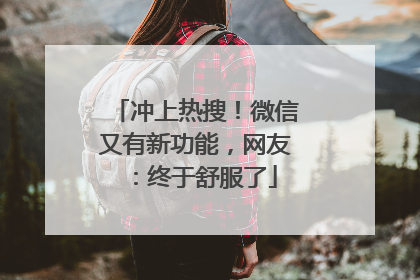冲上热搜！微信又有新功能，网友：终于舒服了