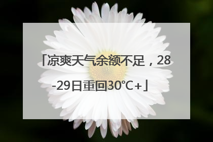 凉爽天气余额不足，28-29日重回30℃+
