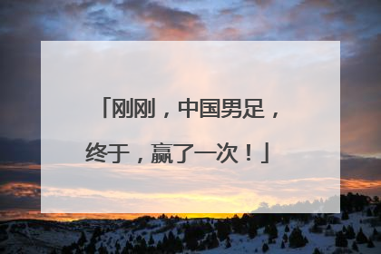 刚刚，中国男足，终于，赢了一次！