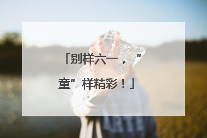别样六一，“童”样精彩！