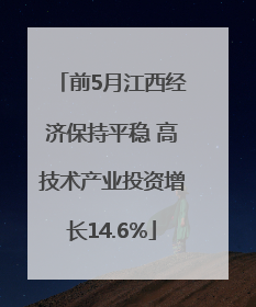 前5月江西经济保持平稳 高技术产业投资增长14.6%