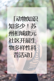 动物知识知多少！苏州相城建元社区开展生物多样性科普活动