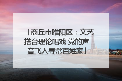 商丘市睢阳区：文艺搭台理论唱戏 党的声音飞入寻常百姓家