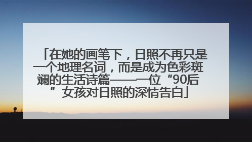 在她的画笔下，日照不再只是一个地理名词，而是成为色彩斑斓的生活诗篇——一位“90后”女孩对日照的深情告白