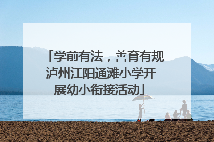 学前有法，善育有规 泸州江阳通滩小学开展幼小衔接活动