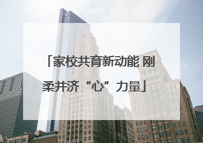 家校共育新动能 刚柔并济“心”力量