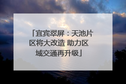宜宾翠屏：天池片区将大改造 助力区域交通再升级