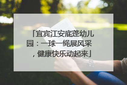 宜宾江安底蓬幼儿园：一球一绳展风采，健康快乐动起来