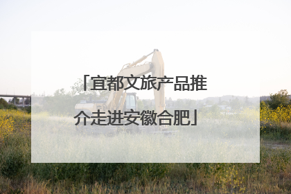 宜都文旅产品推介走进安徽合肥