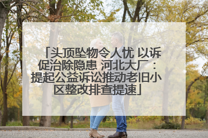 头顶坠物令人忧 以诉促治除隐患 河北大厂：提起公益诉讼推动老旧小区整改排查提速