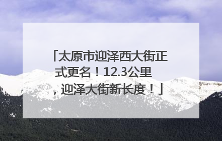 太原市迎泽西大街正式更名！12.3公里，迎泽大街新长度！