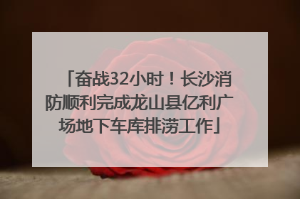 奋战32小时！长沙消防顺利完成龙山县亿利广场地下车库排涝工作