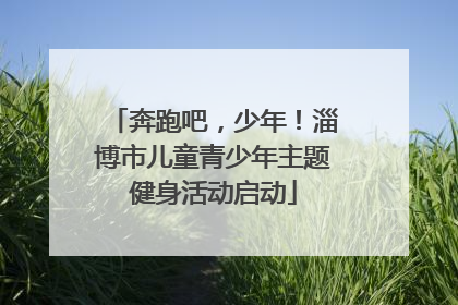 奔跑吧，少年！淄博市儿童青少年主题健身活动启动