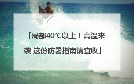 局部40℃以上！高温来袭 这份防暑指南请查收