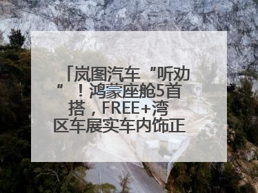 岚图汽车“听劝”！鸿蒙座舱5首搭，FREE+湾区车展实车内饰正式曝光
