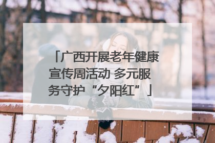 广西开展老年健康宣传周活动 多元服务守护“夕阳红”