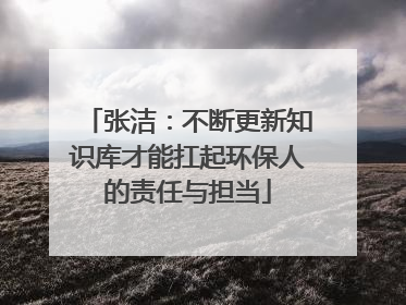 张洁：不断更新知识库才能扛起环保人的责任与担当