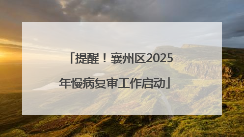 提醒！襄州区2025年慢病复审工作启动