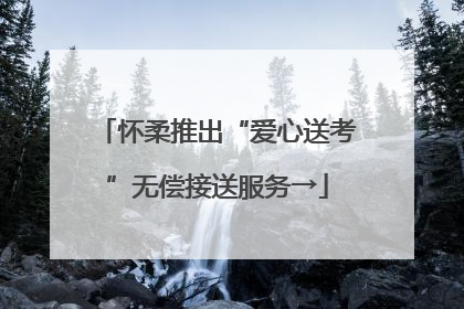 怀柔推出“爱心送考”无偿接送服务→