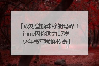 成功登顶珠穆朗玛峰！inne因你助力17岁少年书写巅峰传奇