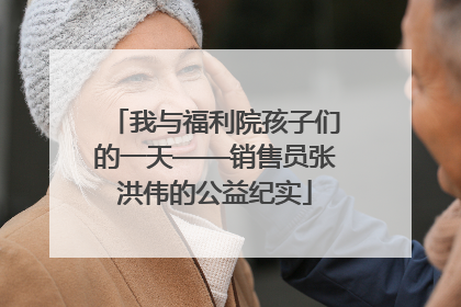 我与福利院孩子们的一天——销售员张洪伟的公益纪实