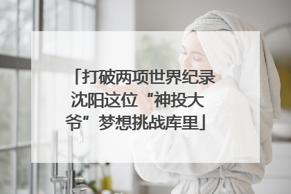 打破两项世界纪录 沈阳这位“神投大爷”梦想挑战库里