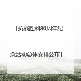 抗战胜利80周年纪念活动总体安排公布