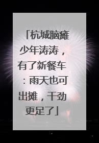 杭城脑瘫少年涛涛，有了新餐车：雨天也可出摊，干劲更足了