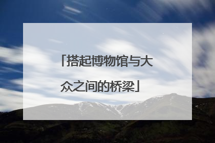 搭起博物馆与大众之间的桥梁