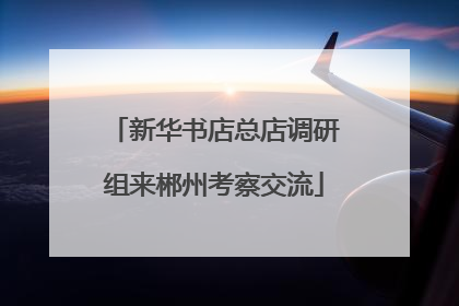 新华书店总店调研组来郴州考察交流