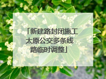 新建路封闭施工 太原公交多条线路临时调整