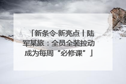 新条令·新亮点丨陆军某旅：全员全装拉动成为每周“必修课”