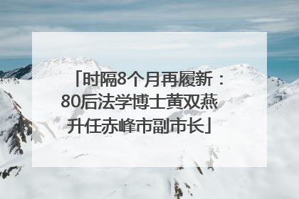 时隔8个月再履新：80后法学博士黄双燕升任赤峰市副市长