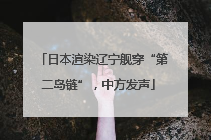 日本渲染辽宁舰穿“第二岛链”，中方发声