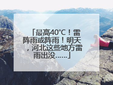 最高40℃！雷阵雨或阵雨！明天，河北这些地方雷雨出没……