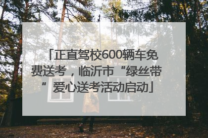 正直驾校600辆车免费送考，临沂市“绿丝带”爱心送考活动启动