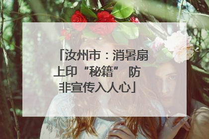 汝州市：消暑扇上印“秘籍” 防非宣传入人心