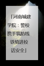 河南城建学院：警校携手筑防线 铁骑进校话安全