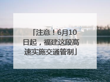 注意！6月10日起，福建这段高速实施交通管制