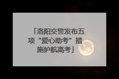 洛阳交警发布五项“爱心助考”措施护航高考