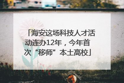 海安这场科技人才活动连办12年，今年首次“移师”本土高校