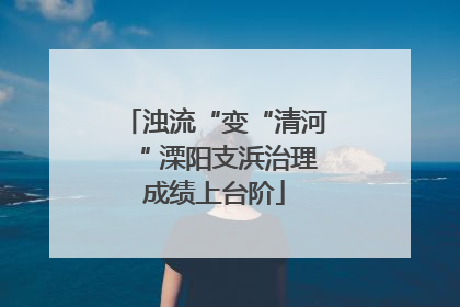 浊流“变“清河“ 溧阳支浜治理成绩上台阶