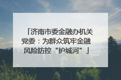 济南市委金融办机关党委：为群众筑牢金融风险防控“护城河”