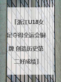 浙江U18女足夺得全运会铜牌 创造历史第二好成绩