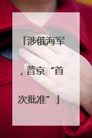 涉俄海军，普京“首次批准”