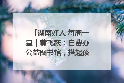 湖南好人·每周一星｜黄飞跃：自费办公益图书馆，搭起孩子们的文学梦