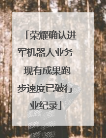 荣耀确认进军机器人业务 现有成果跑步速度已破行业纪录