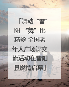 舞动“昔”阳 “舞”比精彩 全国老年人广场舞交流活动在昔阳县燃情启幕