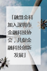 融慧金科加入深圳市金融科技协会，共促金融科技创新发展