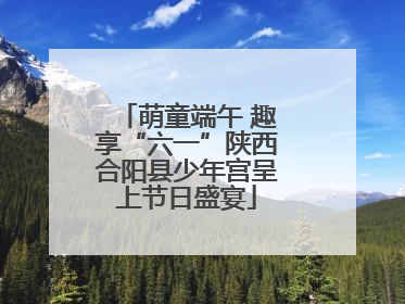 萌童端午 趣享“六一”陕西合阳县少年宫呈上节日盛宴